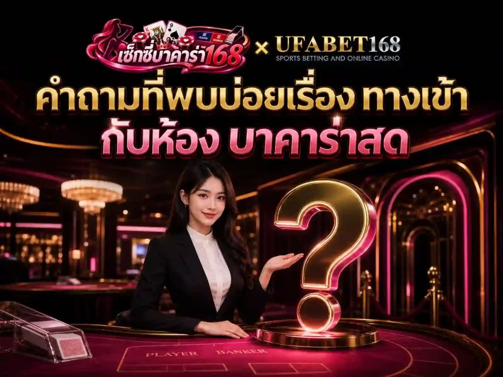 คำถามที่พบบ่อยเรื่อง ทางเข้า กับห้อง บาคาร่าสด